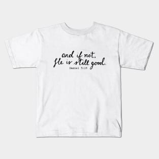 And If Not, He is Still Good - Christian Quote Kids T-Shirt